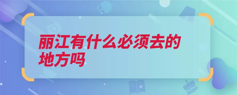 丽江有什么必须去的地方吗