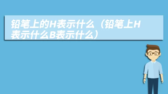 铅笔上的H表示什么（铅笔上H表示什么B表示什么）