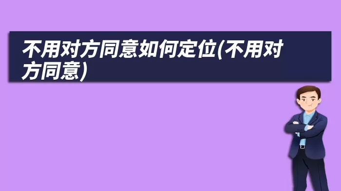 不用对方同意如何定位(不用对方同意)