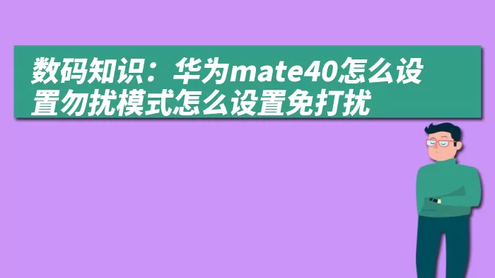 数码知识：华为mate40怎么设置勿扰模式怎么设置免打扰