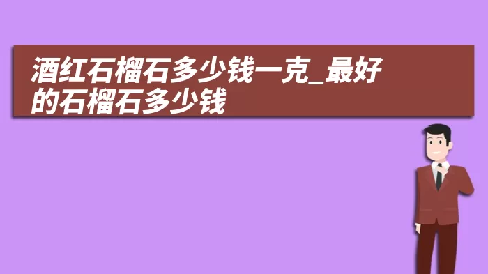 酒红石榴石多少钱一克_最好的石榴石多少钱