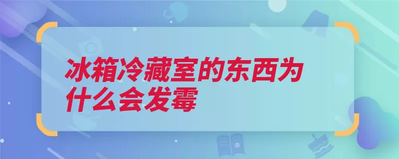 冰箱冷藏室的东西为什么会发霉