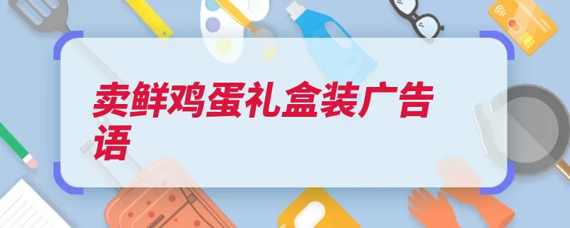 卖鲜鸡蛋礼盒装广告语