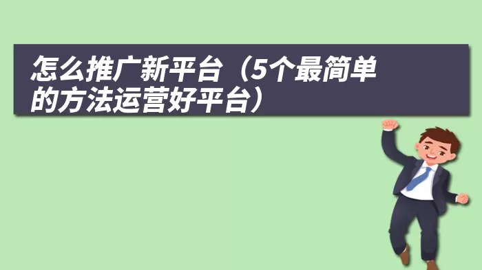 怎么推广新平台（5个最简单的方法运营好平台）