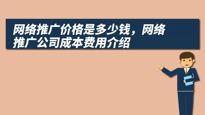 网络推广价格是多少钱，网络推广公司成本费用介绍