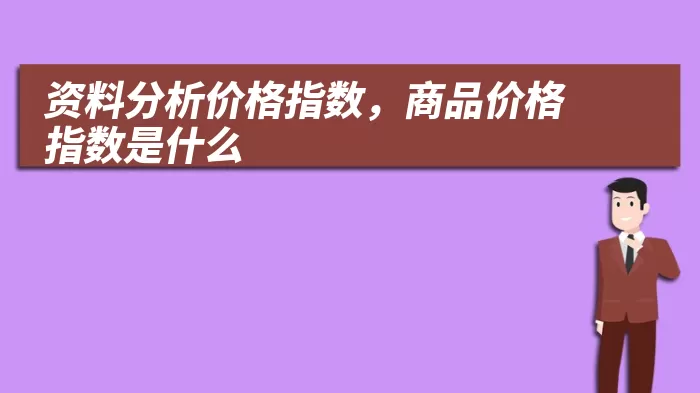 资料分析价格指数，商品价格指数是什么