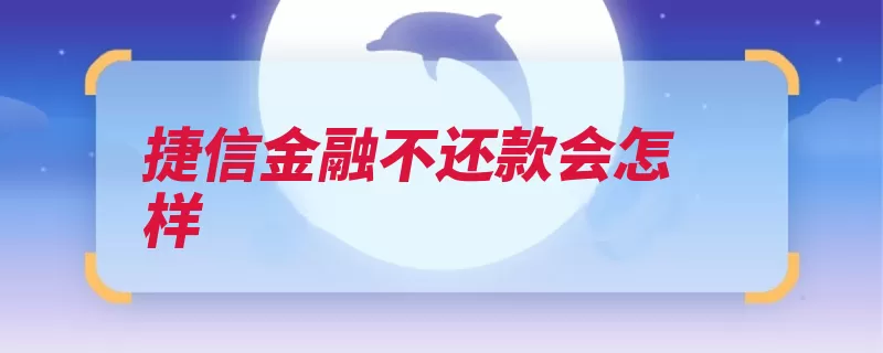 捷信金融不还款会怎样