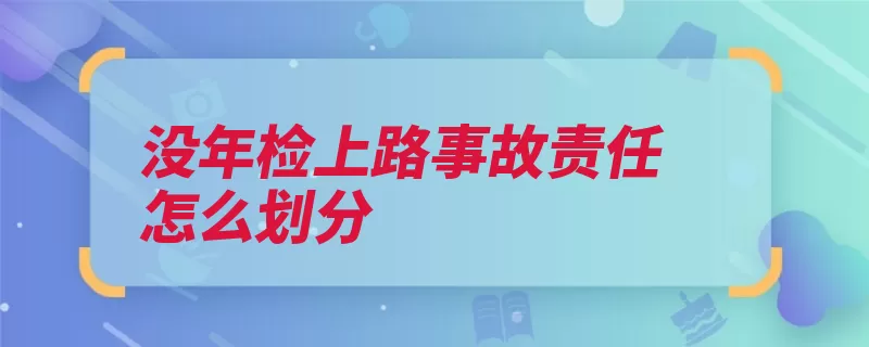 没年检上路事故责任怎么划分