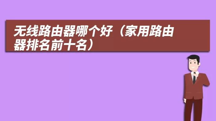 无线路由器哪个好（家用路由器排名前十名）