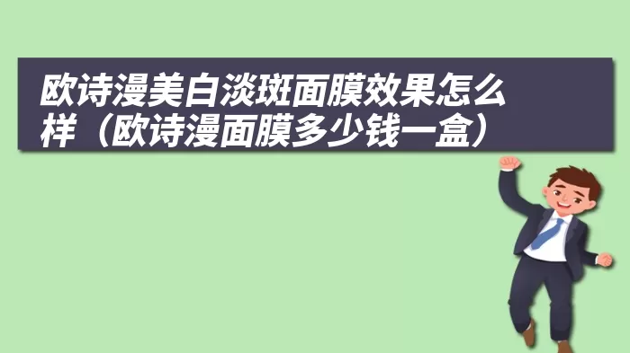 欧诗漫美白淡斑面膜效果怎么样（欧诗漫面膜多少钱一盒）