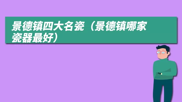 景德镇四大名瓷（景德镇哪家瓷器最好）