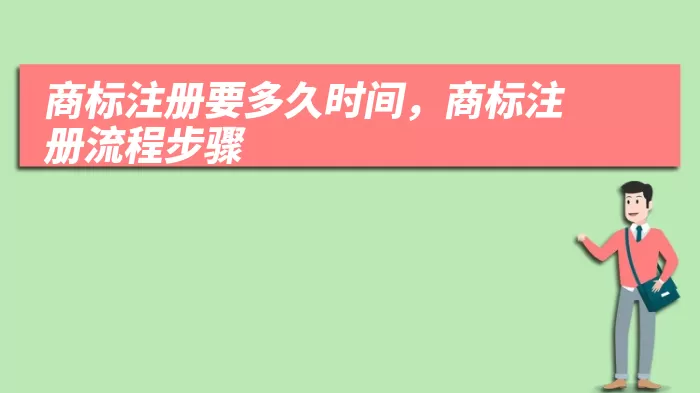 商标注册要多久时间，商标注册流程步骤