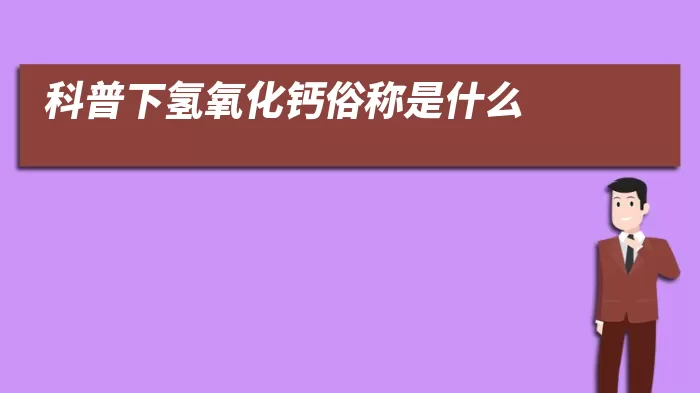 科普下氢氧化钙俗称是什么