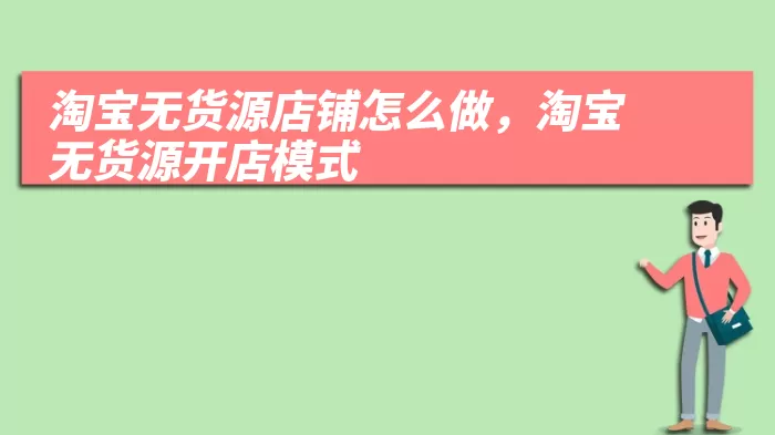 淘宝无货源店铺怎么做，淘宝无货源开店模式