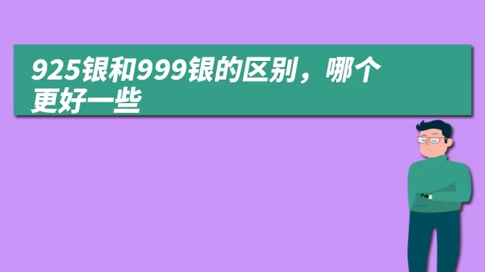 925银和999银的区别，哪个更好一些