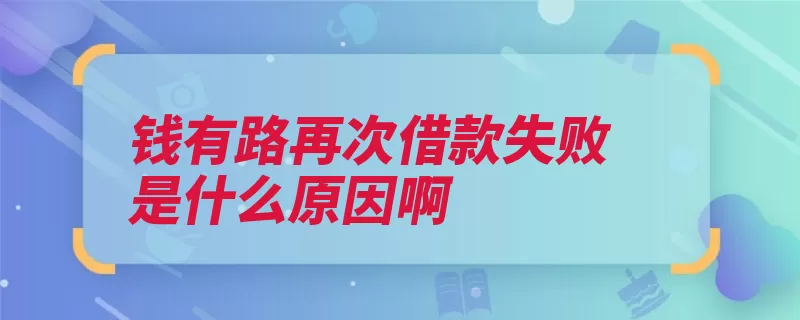 钱有路再次借款失败是什么原因啊