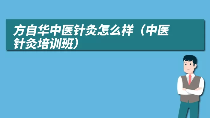 方自华中医针灸怎么样（中医针灸培训班）