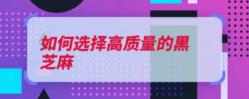 如何选择高质量的黑芝麻