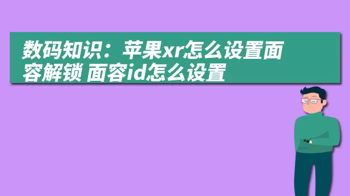 数码知识：苹果xr怎么设置面容解锁 面容id怎么设置