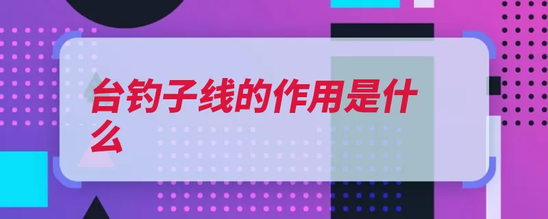 台钓子线的作用是什么