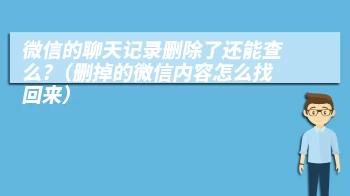 微信的聊天记录删除了还能查么?（删掉的微信内容怎么找回来）