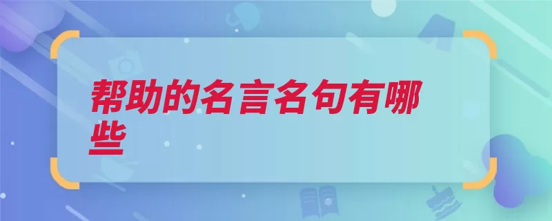 帮助的名言名句有哪些（感恩先人后己绿叶）