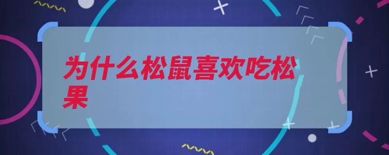 为什么松鼠喜欢吃松果（松鼠松树蛋白质碳）