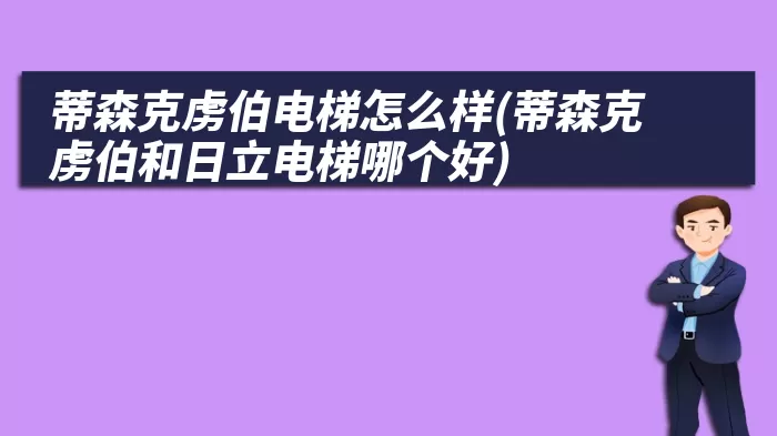 蒂森克虏伯电梯怎么样(蒂森克虏伯和日立电梯哪个好)