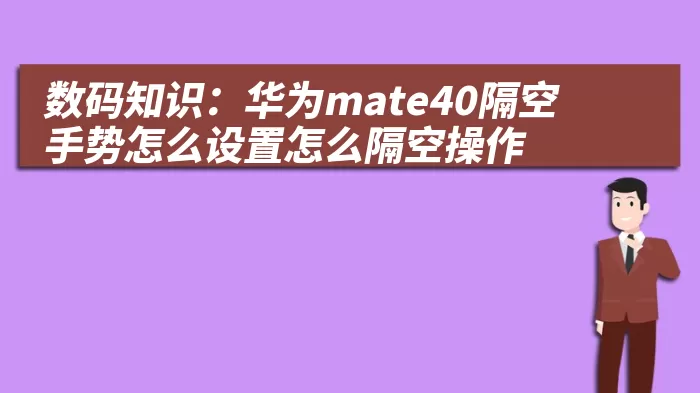 数码知识：华为mate40隔空手势怎么设置怎么隔空操作