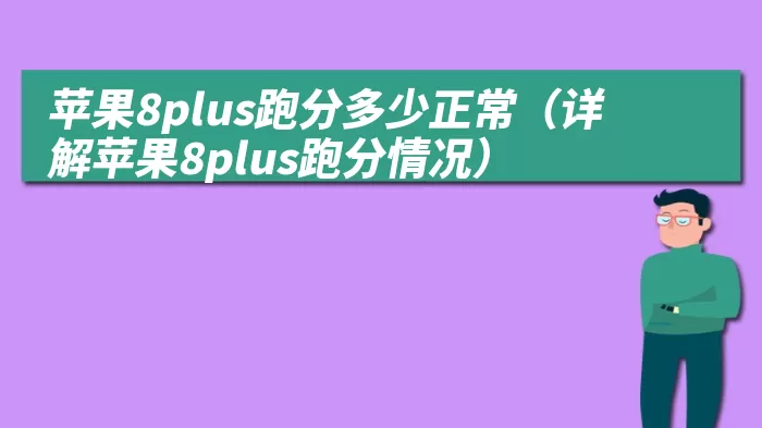 苹果8plus跑分多少正常（详解苹果8plus跑分情况）