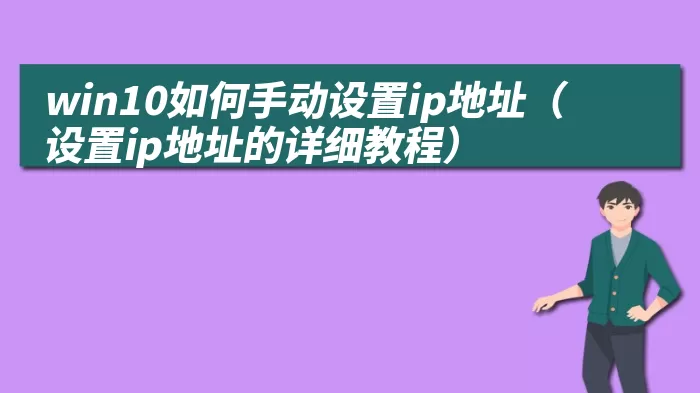 win10如何手动设置ip地址（设置ip地址的详细教程）