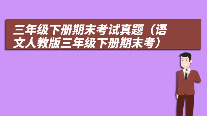 三年级下册期末考试真题（语文人教版三年级下册期末考）