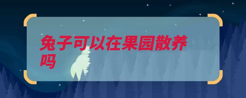 兔子可以在果园散养吗