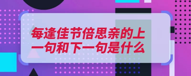 每逢佳节倍思亲的上一句和下一句是什么（一句这首小诗这首）