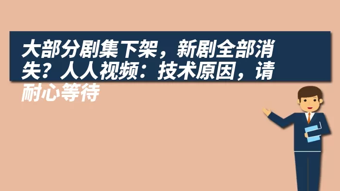 大部分剧集下架，新剧全部消失？人人视频：技术原因，请耐心等待