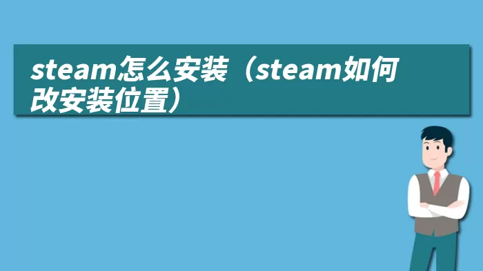 steam怎么安装（steam如何改安装位置）