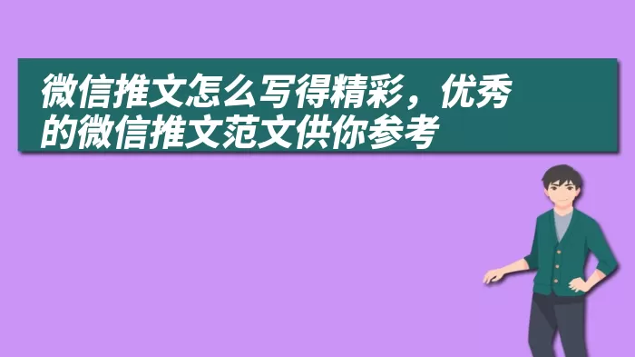 微信推文怎么写得精彩，优秀的微信推文范文供你参考