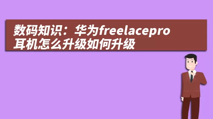 数码知识：华为freelacepro耳机怎么升级如何升级