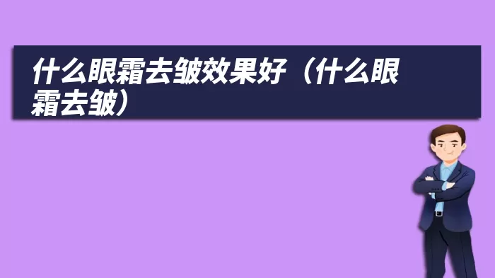 什么眼霜去皱效果好（什么眼霜去皱）