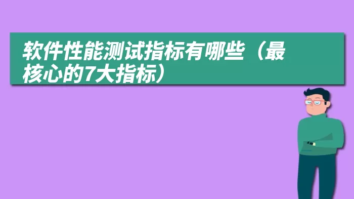 软件性能测试指标有哪些（最核心的7大指标）