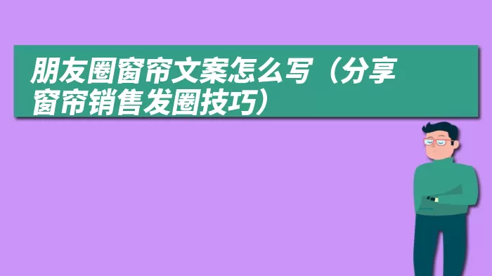 朋友圈窗帘文案怎么写（分享窗帘销售发圈技巧）