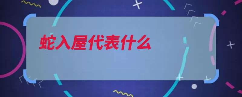 蛇入屋代表什么（贵子龙蛇颜色富贵）