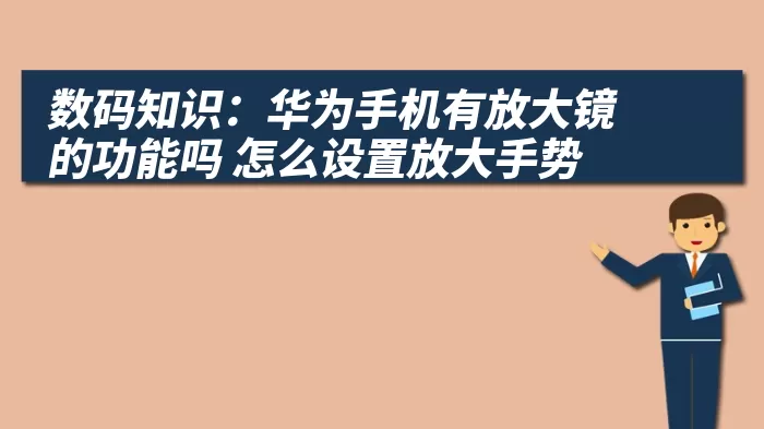 数码知识：华为手机有放大镜的功能吗 怎么设置放大手势