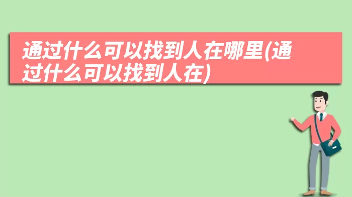 通过什么可以找到人在哪里(通过什么可以找到人在)