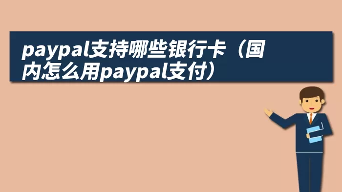 paypal支持哪些银行卡（国内怎么用paypal支付）