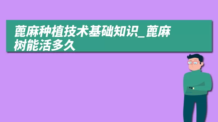 蓖麻种植技术基础知识_蓖麻树能活多久