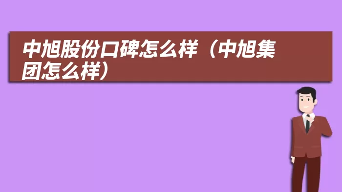 中旭股份口碑怎么样（中旭集团怎么样）