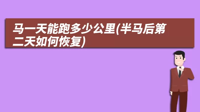 马一天能跑多少公里(半马后第二天如何恢复)