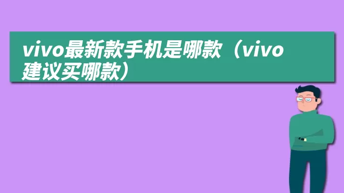 vivo最新款手机是哪款（vivo建议买哪款）