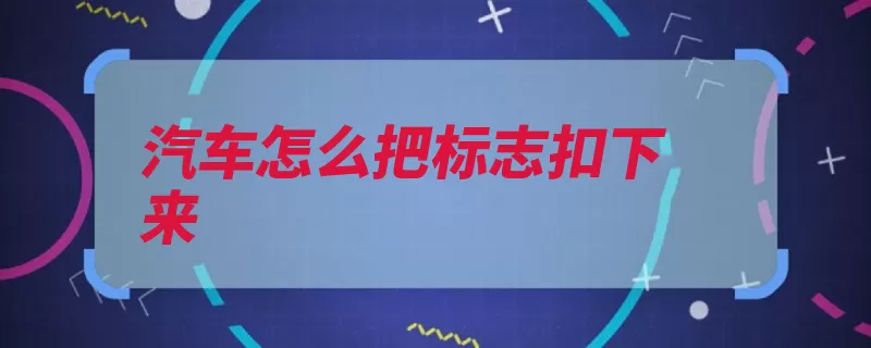 汽车怎么把标志扣下来